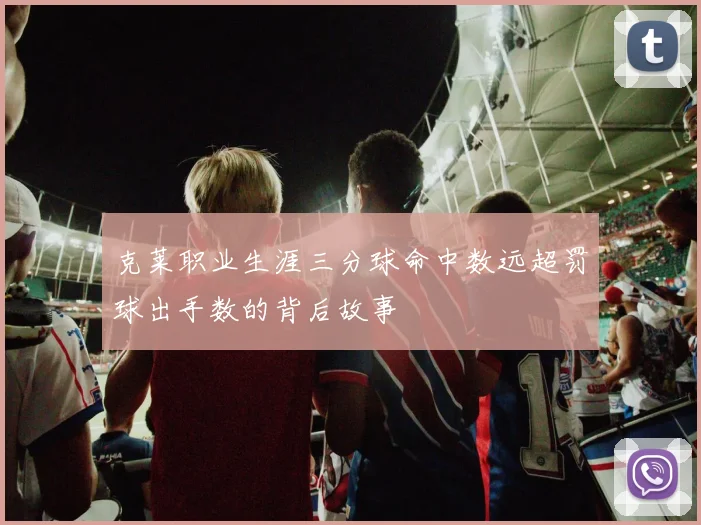 克莱职业生涯三分球命中数远超罚球出手数的背后故事