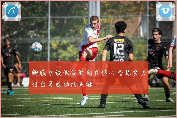 鲍威尔谈低谷时刻自信心态称努力付出是成功的关键