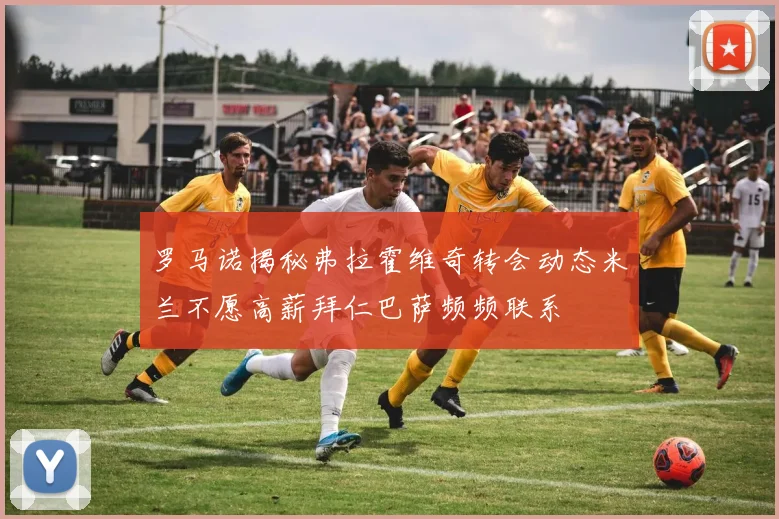 罗马诺揭秘弗拉霍维奇转会动态米兰不愿高薪拜仁巴萨频频联系
